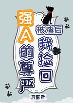 被渣后我捡回强a的尊严　　作者:海藻大王